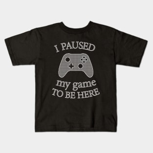 I Paused My Game To Be Here Kids T-Shirt